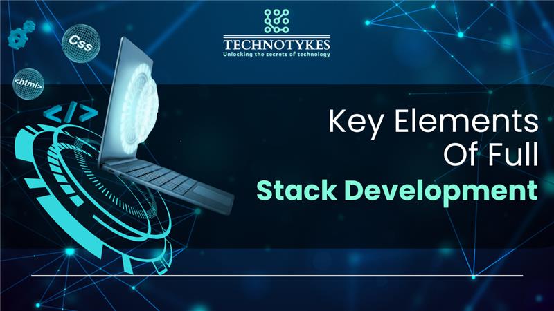 Key elements of full stack development with HTML, CSS, and coding technologies by Technotyke