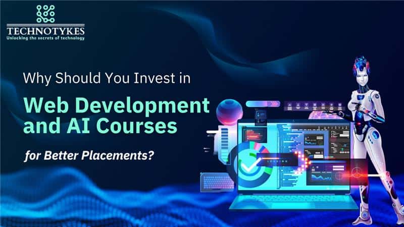 Invest in web development and AI courses for better career placements with Technotyke.