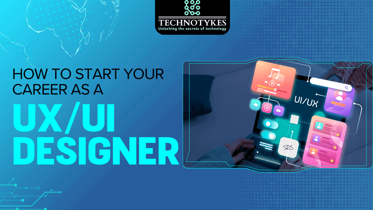 How to start your career as a UX/UI designer – Technotyke guide for aspiring UI UX professionals.